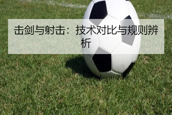 击剑与射击：技术对比与规则辨析